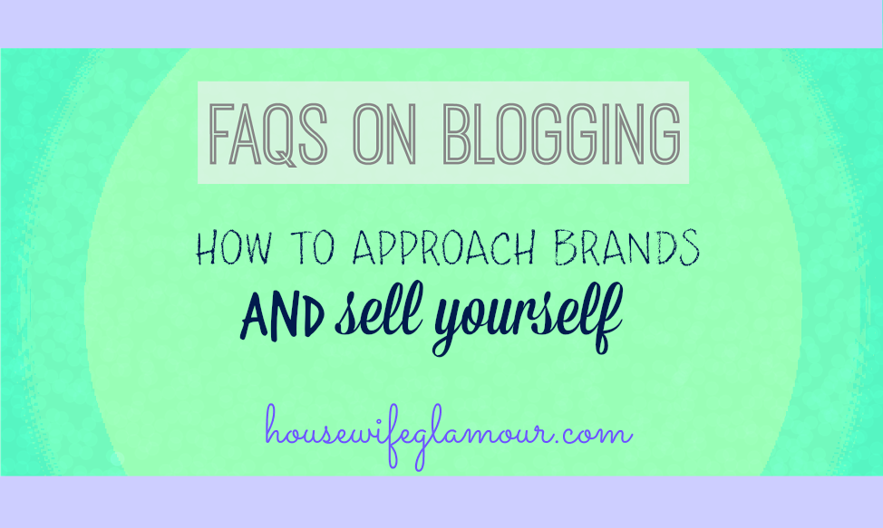 FAQs on Blogging - How To Approach Brands and Sell Yourself